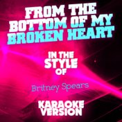 From the Bottom of My Broken Heart (In the Style of Britney Spears) [Karaoke Version] - Single