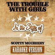 The Trouble with Girls (In the Style of Scotty Mccreery) [Karaoke Version] - Single