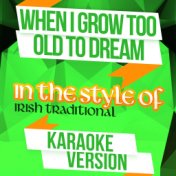 When I Grow Too Old to Dream (In the Style of Irish Traditional) [Karaoke Version] - Single