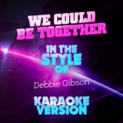 We Could Be Together (In the Style of Debbie Gibson) [Karaoke Version] - Single