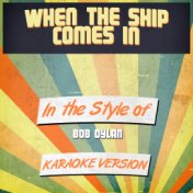 When the Ship Comes In (In the Style of Bob Dylan) [Karaoke Version] - Single