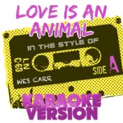 Love Is an Animal (In the Style of Wes Carr) [Karaoke Version] - Single