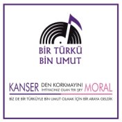 Bir Türkü Bin Umut (Kanser'den Korkmayın, İtiyacınız Olan Tek Şey Moral)