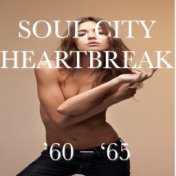 Soul City Heartbreak '60 - '65