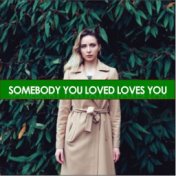 Somebody You Loved, Loves You