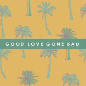 Good Love Gone Bad