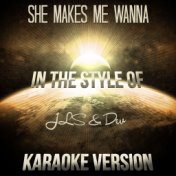 She Makes Me Wanna (In the Style of Jls & Dev) [Karaoke Version] - Single