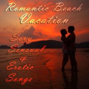 Romantic Beach Vacation: Sexy, Sensual, And Erotic Songs for a Romantic Summer Night with Your Spouse, Significant Other, Lover,...