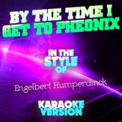 By the Time I Get to Phoenix (In the Style of Engelbert Humperdinck) [Karaoke Version] - Single