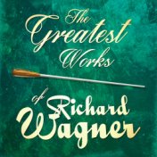 The Greatest Works of Richard Wagner