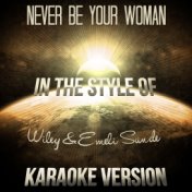 Never Be Your Woman (In the Style of Wiley & Emeli Sande) [Karaoke Version] - Single