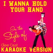 I Wanna Hold Your Hand (In the Style of Glee Cast) [Karaoke Version] - Single