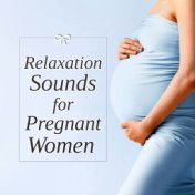 Relaxation Sounds for Pregnant Women - Relaxing New Age Pregnancy Music, Perfect for a Mother and the Child, Calm Your Baby Down...