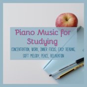 Piano Music for Studying, Concentration, Work, Inner Focus, Easy Reading, Soft Melody, Peace, Relaxation