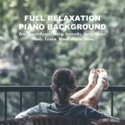 Full Relaxation Piano Background: Zen, Inner Peace, Sleep, Serenity, Deep Focus, Study, Learn, Mindfulness, Bliss