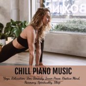 Chill Piano Music for Yoga, Relaxation, Zen, Serenity, Inner Peace, Positive Mind, Harmony, Spirituality, Sleep