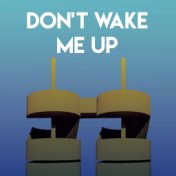 Don't Wake Me Up