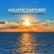 Holistic Captures - Music For Inner Peace And Calmness