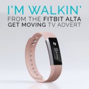 I'm Walkin' (From The "Fitbit Alta - Get Moving" T.V. Advert)
