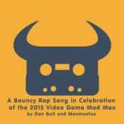 A Bouncy Rap Song in Celebration of the 2015 Video Game Mad Max