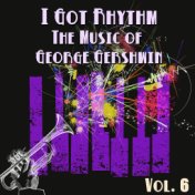 I Got Rhythm, The Music of George Gershwin: Vol. 6