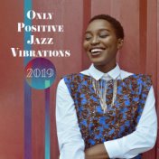 Only Positive Jazz Vibrations 2019 – Compilation of Smooth Jazz Top Hits, Music Perfect for Background for a Date with Love or M...