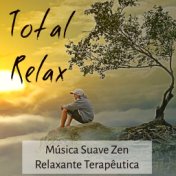 Total Relax - Música Suave Zen Relaxante Terapêutica para Meditação Diária Poder da Mente Exercicios Equilibrar Chakras com Sons...