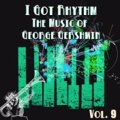I Got Rhythm, The Music of George Gershwin: Vol. 9