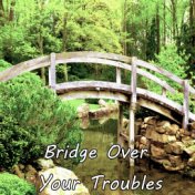 Bridge Over Your Troubles