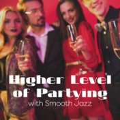 Higher Level of Partying with Smooth Jazz: Collection of Instrumental Jazz Music Perfect for Elegant Dancing Party, Hotel Lounge...