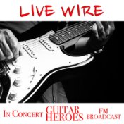 Live Wire In Concert Guitar Heroes FM Broadcast