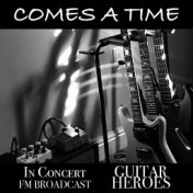 Comes A Time In Concert Guitar Heroes FM Broadcast