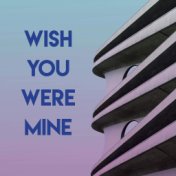 Wish You Were Mine