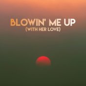 Blowin' Me Up (With Her Love)