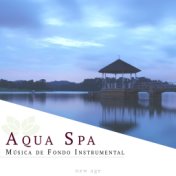 Aqua Spa: Musica de Fondo Instrumental para la Relajación de Mente y Cuerpo (Sonidos de la Naturaleza)