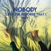 Nobody (Likes the Records That I Play)