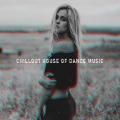 Chillout House of Dance Music: 2019 Electro Chill Out Rhythms Created for Evening Club & Beach Dance Party, Deep House Styled Mu...