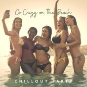 Go Crazy on the Beach Chillout Party: 2019 Slow Chill Out Electronic Music Perfect for Beafore or After Party on the Beach, Soft...