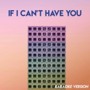 If I Can't Have You (Karaoke Version)