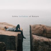 Celtic Lullabies of Nature: 15 Gentle Celtic Melodies for Sleeping with Natural Soundscapes
