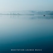 Meditation Lounge Music: Compilation of 2019 New Age Music for Deeper Relaxation & Yoga, Improve Body & Soul Balance, Chakra Ope...