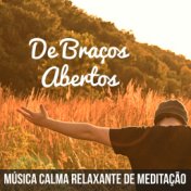 De Braços Abertos - Música Calma Relaxante de Meditação para Cura Vibracional Sete Chakras Massagem Terapêutica com Sons da Natu...