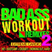 Bad Ass Workout 2! Extreme Cardio Remixes (HIIT + Bootcamp + Crossfit + Working Out…Hard!)