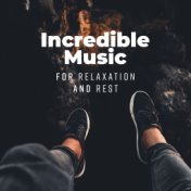 Incredible Music for Relaxation and Rest