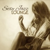 Sexy Jazz Lounge – Romantic Music for Lovers, Sensual Melodies, Erotic Jazz