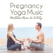 Pregnancy Yoga Music (Meditation Music for Fertility, Pregnancy Massage, Natural Birth with a Partner, Soothing Tracks for Pregn...
