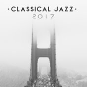 Classical Jazz 2017 – Relaxed Vibrations, Jazz 2017, Instrumental Music for Cafe, Restaurant, Dinner Background