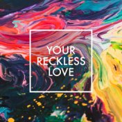 Your Reckless Love