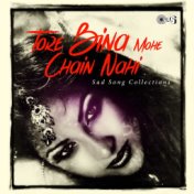 Tore Bin Mohe Chain Nahi: Sad Songs Collection