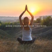 Good Energy of Yoga Training: 2019 New Age Therapy Music Selection, Vibes for Deep Meditation & Relaxation, Spiritual Journey, A...